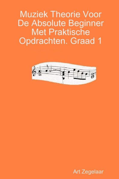 Muziek Theorie Voor De Absolute Beginner Met Praktische Opdrachten. Graad 1 (Dutch Edition)