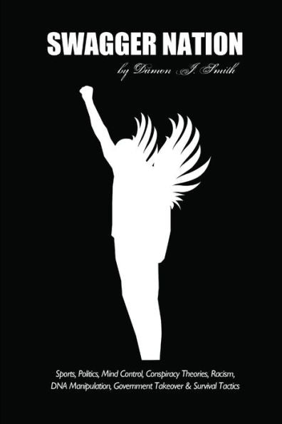 Swagger Nation: Sports, Politics, Mind Control, Conspiracy Theories, Racism, Dna Manipulation, Government Takeover & Survival Tactics