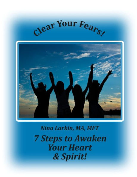 Clear Your Fears: 7 Steps To Awaken Your Heart And Spirit