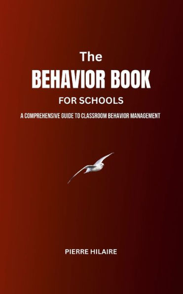 The Behavior Book For Schools: A Comprehensive Guide To Behavior Management In The Classroom