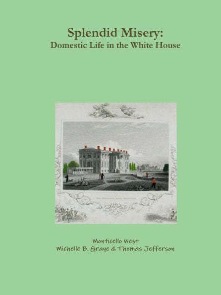 Splendid Misery: Domestic Life In The White House