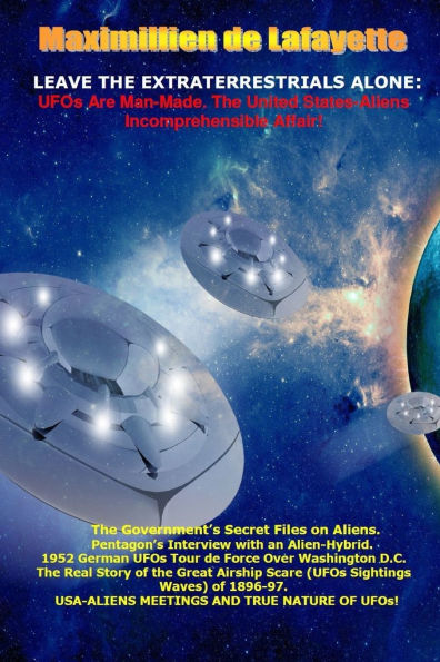 Leave The Extraterrestrials Alone: Ufos Are Man-Made. The United States-Aliens Incomprehensible Affair