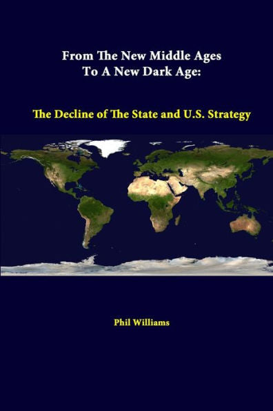 From The New Middle Ages To A New Dark Age: The Decline Of The State And U.S. Strategy