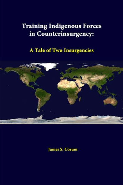Training Indigenous Forces In Counterinsurgency: A Tale Of Two Insurgencies