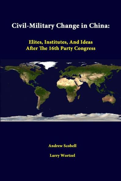 Civil-Military Change In China: Elites, Institutes, And Ideas After The 16Th Party Congress