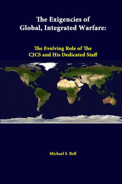 The Exigencies Of Global, Integrated Warfare: The Evolving Role Of The Cjcs And His Dedicated Staff