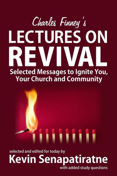 Charles Finney's Lectures On Revival: Selected Messages To Ignite You, Your Church And Community