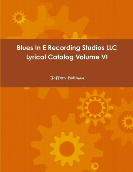 Blues In E Recording Studios Llc Lyrical Catalog Volume Vi