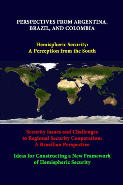 Perspectives From Argentina, Brazil, And Colombia -Hemispheric Security: A Perception From The South -Security Issues And Challenges To Regional ... A New Framework Of Hemispheric Security