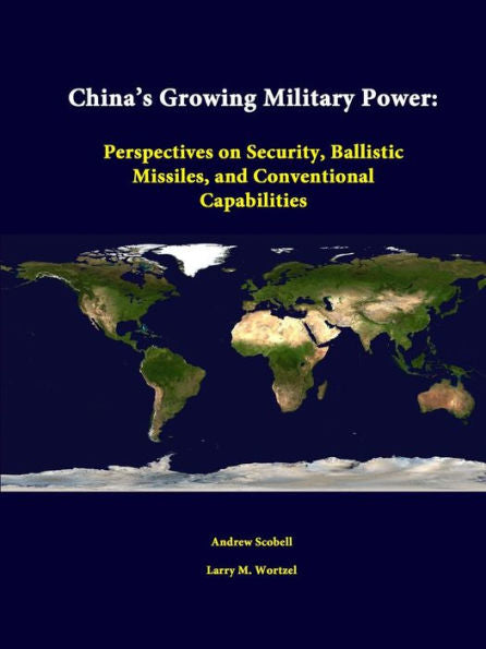 China's Growing Military Power: Perspectives On Security, Ballistic Missiles, And Conventional Capabilities