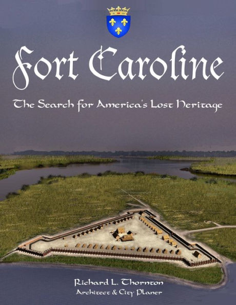Fort Caroline, The Search For America's Lost Heritage