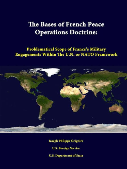 The Bases Of French Peace Operations Doctrine: Problematical Scope Of France's Military Engagements Within The U.N. Or Nato Framework