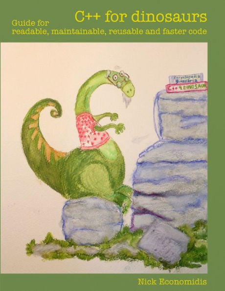C++ For Dinosaurs: Guide For Readable, Maintainable, Reusable And Faster Code
