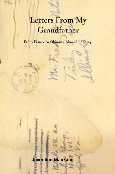 Letters From My Grandfather: From France To Okinawa Aboard Lst 534
