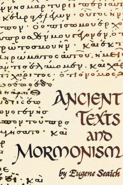 Ancient Texts And Mormonism The Real Answer To Critics Of Mormonism Showing That Mormonism Is A Genuine Restoration Of Primitive Christianity
