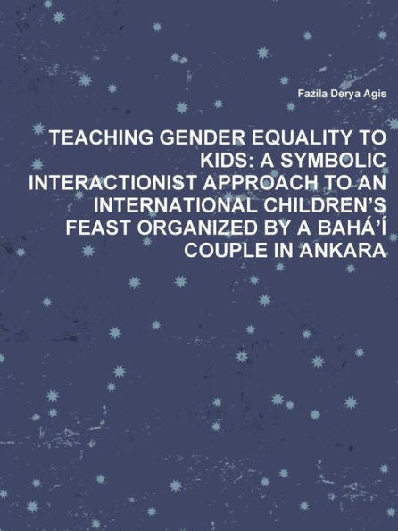 Teaching Gender Equality To Kids: A Symbolic Interactionist Approach To An International Children's Feast Organized By A Bah??Couple In Ankara