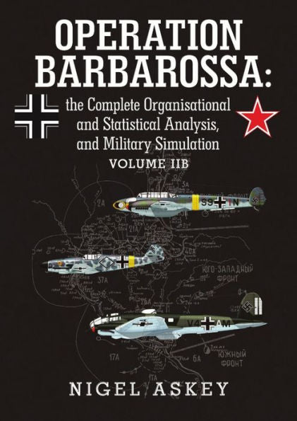 Operation Barbarossa: The Complete Organisational And Statistical Analysis, And Military Simulation Volume Llb