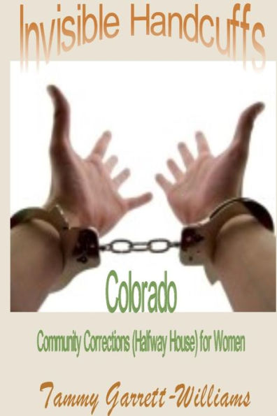 Invisible Handcuffs: Colorado Community Corrections (Halfway House) For Women