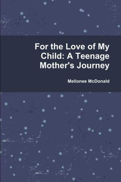 For The Love Of My Child: A Teenage Mother's Journey