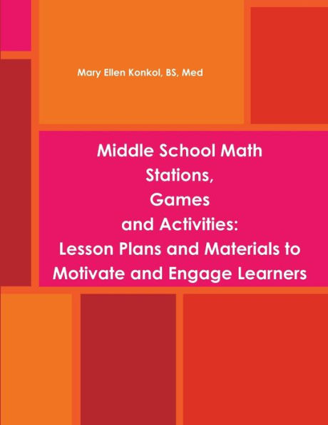 Middle School Math Stations, Games And Activities:Lesson Plans And Materials To Motivate And Engage Learners