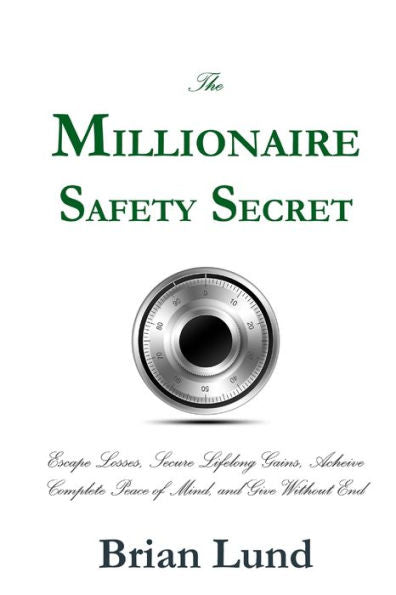 The Millionaire Safety Secret: Escape Losses, Secure Lifelong Gains, Achieve Complete Peace Of Mind, And Give Without End