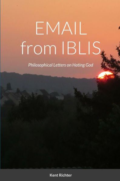 Email From Iblis: Philosophical Letters On Hating God