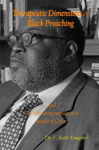 Therapeutic Dimensions Of Black Preaching: And The Liberating Impact On A People Of Color