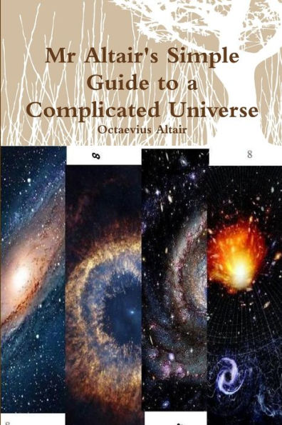 Mr Altair's Simple Guide To A Complicated Universe