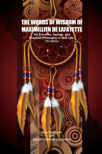 The Words Of Wisdom Of Maximillien De Lafayette. His Proverbs, Sayings, And Practical Philosophy In Real Life