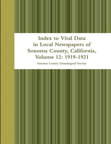 Index To Vital Data In Local Newspapers Of Sonoma County, California, Volume 12: 1919-1921
