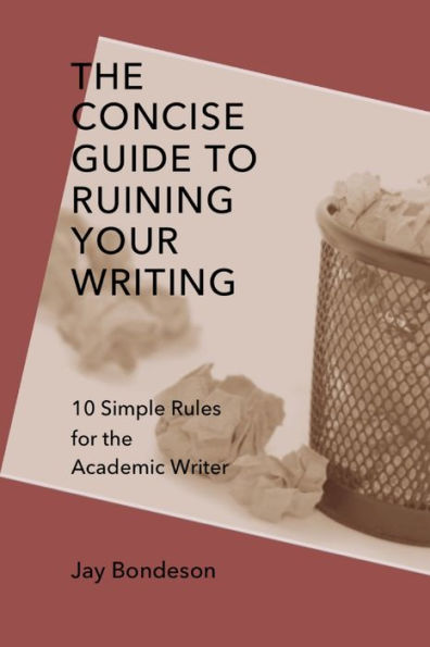 The Concise Guide To Ruining Your Writing: 10 Simple Rules For The Academic Writer