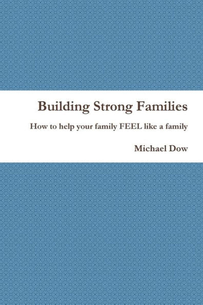 Building Strong Families: How To Help Your Family Feel Like A Family