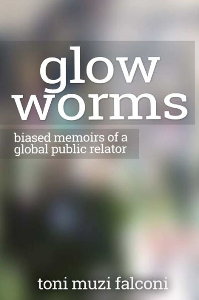 Glow Worms: Biased Memoirs Of A Global Public Relator