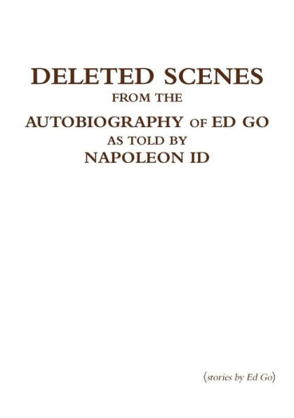 Deleted Scenes From The Autobiography Of Ed Go As Told By Napoleon Id