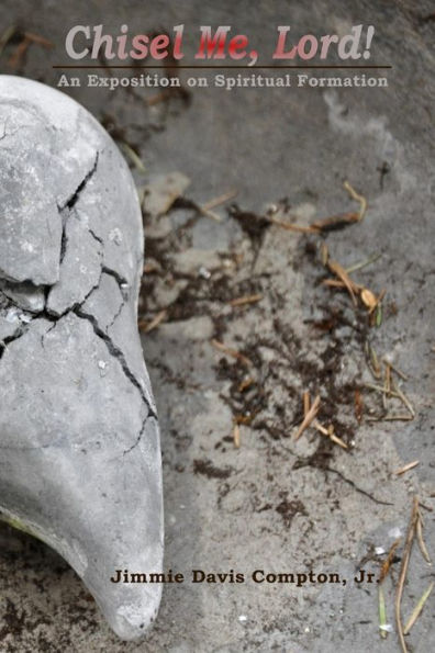 Chisel Me, Lord!: An Exposition On Spiritual Formation