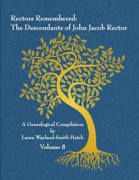 Rectors Remembered: The Descendants Of John Jacob Rector Volume 8