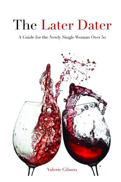 The Later Dater: A Guide For The Newly Single Woman Over 50
