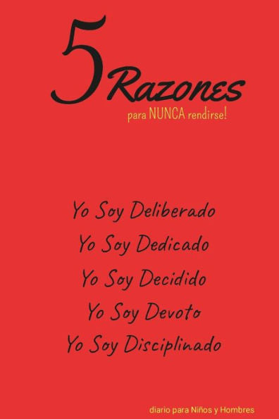 5 Razones Para Nunca Rendirse! Yo Soy Deliberado, Yo Soy Dedicado, Yo Soy Decidido, Yo Soy Devoto, Yo Soy Disciplinado: Diario Para Niños Y Hombres (Spanish Edition)