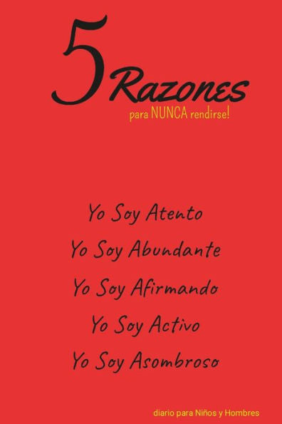 5 Razones Para Nunca Rendirse! Yo Soy Atento, Yo Soy Abundante, Yo Soy Afirmando, Yo Soy Activo, Yo Soy Asombroso: Diario Para Niños Y Hombres (Spanish Edition)