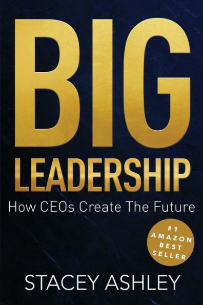 Big Leadership: How Ceos Create The Future