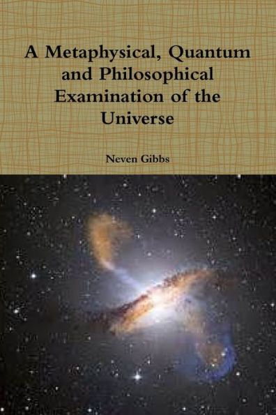 A Metaphysical, Quantum And Philosophical Examination Of The Universe