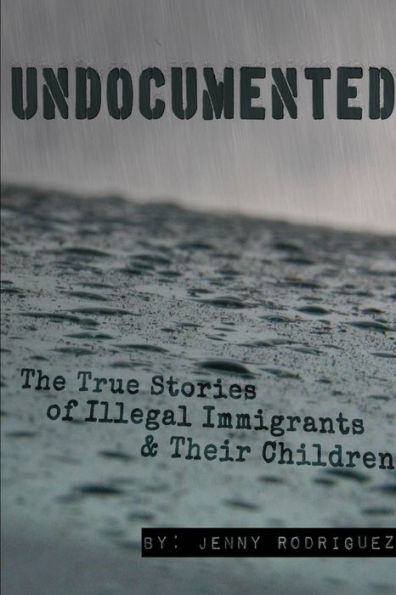 Undocumented: The True Stories Of Illegal Immigrants And Their Children