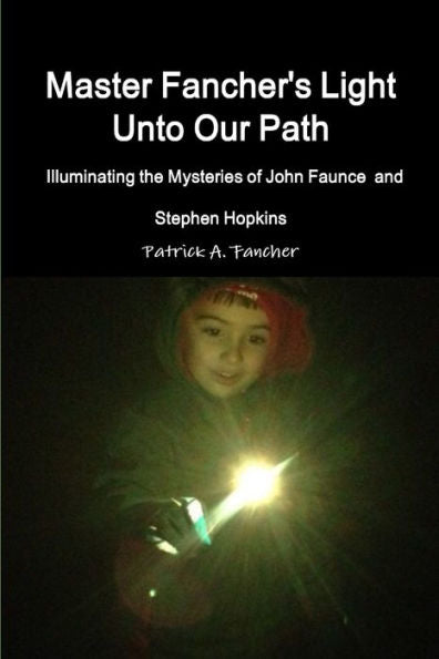 Master Fancher's Light Unto Our Path - Illuminating The Mysteries Of John Faunce And Stephen Hopkins
