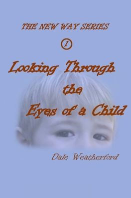 Looking Through The Eyes Of A Child: The New Way Series #1