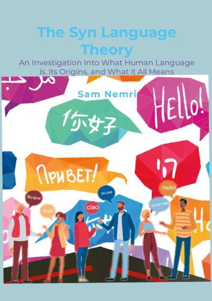 The Syn Language Theory: An Investigation Into What Human Language Is, Its Origins, And What It All Means