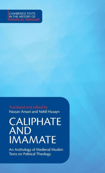 Caliphate And Imamate: An Anthology Of Medieval Muslim Texts On Political Theology (Cambridge Texts In The History Of Political Thought)