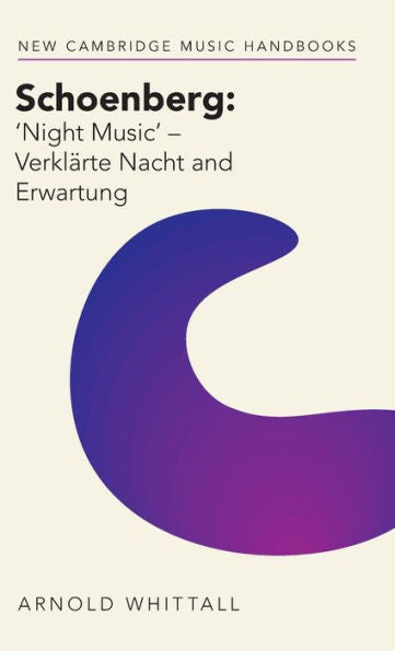 Schoenberg: ?Ight Music' ?Verklärte Nacht And Erwartung (New Cambridge Music Handbooks)