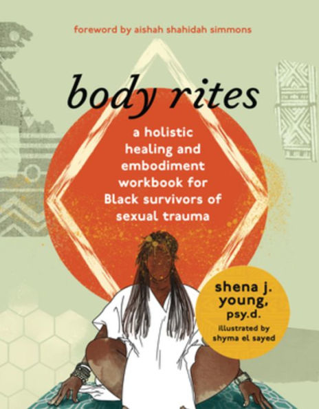 Body Rites: A Holistic Healing And Embodiment Workbook For Black Survivors Of Sexual Trauma