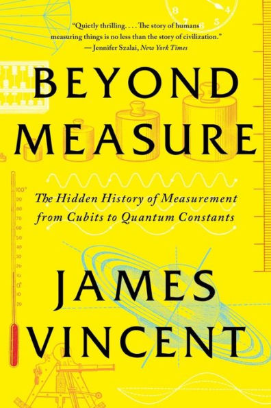 Beyond Measure: The Hidden History Of Measurement From Cubits To Quantum Constants