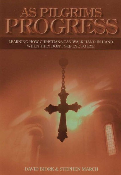 As Pilgrims Progress - Learning How Christians Can Walk Hand In Hand When They Don't See Eye To Eye